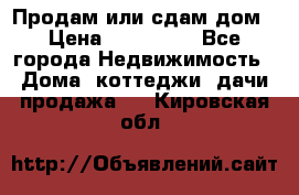 Продам или сдам дом › Цена ­ 500 000 - Все города Недвижимость » Дома, коттеджи, дачи продажа   . Кировская обл.